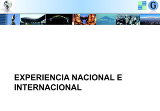 EXPERIENCIA NACIONAL E
INTERNACIONAL

 