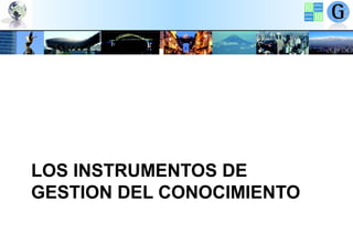 LOS INSTRUMENTOS DE
GESTION DEL CONOCIMIENTO

 