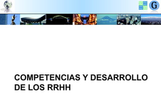 COMPETENCIAS Y DESARROLLO
DE LOS RRHH

 