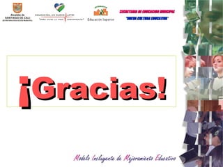 ¡ Gracias! SECRETARIA   DE EDUCACION MUNCIPAL   “ NUEVA CULTURA EDUCATIVA  “ 