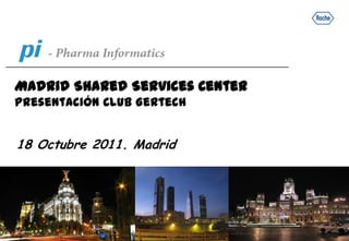 Madrid Shared Services Center
Presentación Club Gertech


18 Octubre 2011. Madrid
 