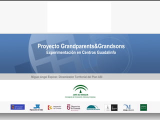 Proyecto Grandparents&Grandsons Experimentación en Centros Guadalinfo Miguel Angel Espinar. Dinamizador Territorial del Plan ASI 