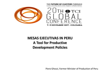 MESAS EJECUTIVAS IN PERU
A Tool for Productive
Development Policies
Piero Ghezzi, Former Minister of Production of Peru
 