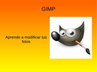 GIMP
Aprende a modificar tus
fotos
 