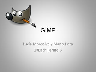 GIMP
Lucía Monsalve y Mario Poza
1ºBachillerato B
 