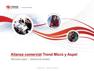 Alianza comercial Trend Micro y Aspel
Bernardo López • Gerente de canales.


                       Classification 03/15/12   Copyright 2009 Trend Micro Inc.   1
 