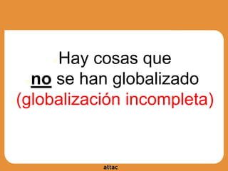 ●Hay cosas que
●no se han globalizado
●(globalización incompleta)
 