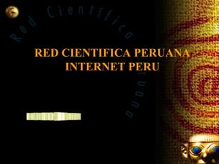 RED CIENTIFICA PERUANA
    INTERNET PERU
 