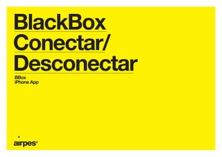 BlackBox
Conectar/
DesconectarBBox
iPhone App
 