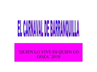 ¨QUIEN LO VIVE ES QUIEN LO GOZA¨ 2010 EL CARNAVAL DE BARRANQUILLA 