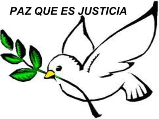 PAZ QUE ES JUSTICIA
 