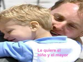 Le quiere el
niño y el mayor
 