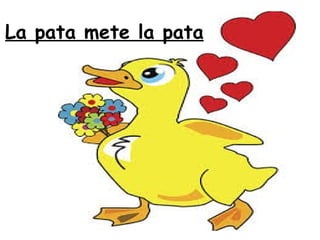 La pata mete la pata
 