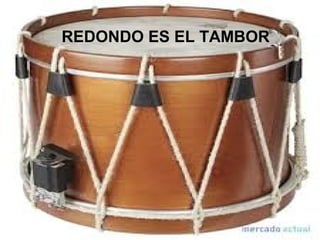 REDONDO ES EL TAMBOR
 