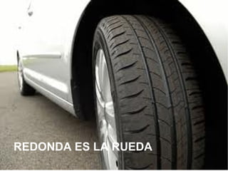 REDONDA ES LA RUEDA
 