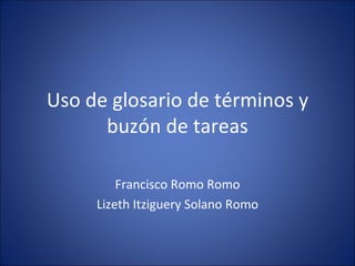 Uso de glosario de términos y buzón de tareas Francisco Romo Romo Lizeth Itziguery Solano Romo 