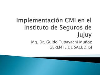 Mg. Dr. Guido Tupayachi Muñoz
GERENTE DE SALUD ISJ
 