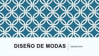 DISEÑO DE MODAS Génesis Girón
 