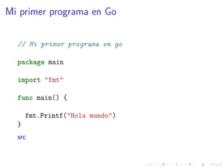 Mi primer programa en Go

  // Mi primer programa en go

  package main

  import "fmt"

  func main() {

      fmt.Printf...