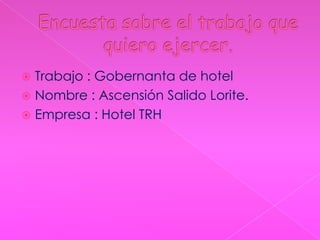  Trabajo : Gobernanta de hotel
 Nombre : Ascensión Salido Lorite.
 Empresa : Hotel TRH
 