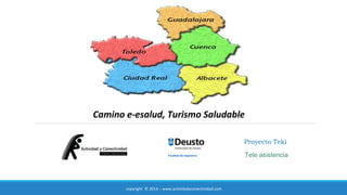 Camino e-esalud, Turismo Saludable 
Proyecto Teki 
Tele asistencia 
copyright © 2014 – www.actividadyconectividad.com 
 