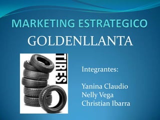 GOLDENLLANTA
Integrantes:
Yanina Claudio
Nelly Vega
Christian Ibarra

 