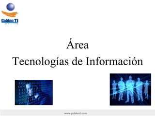 www.goldenti.com
Área
Tecnologías de Información
 