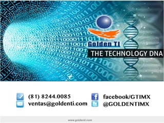www.goldenti.com
ventas@goldenti.com
facebook/GTIMX
@GOLDENTIMX
(81) 8244.0085
 