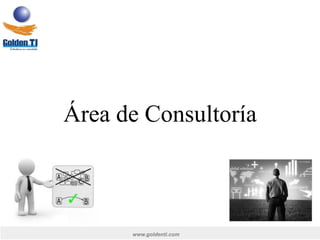 www.goldenti.com
Área de Consultoría
 