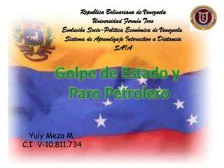 Republica Bolivariana de Venezuela
Universidad Fermín Toro
Evolución Socio-Politica Económica de Venezuela
Sistema de Aprendizaje Interactivo a Distancia
SAIA

Yuly Meza M.
C.I V-10.811.734

 