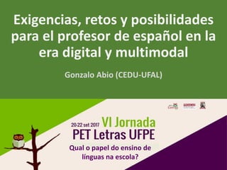 Exigencias, retos y posibilidades
para el profesor de español en la
era digital y multimodal
Gonzalo Abio (CEDU-UFAL)
Qual o papel do ensino de
línguas na escola?
 