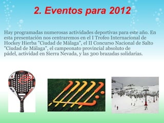 2. Eventos para 2012 <ul><li>Hay programadas numerosas actividades deportivas para este año. En esta presentación nos cent...