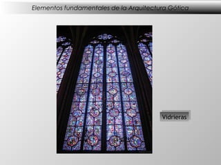 Elementos fundamentales de la Arquitectura Gótica




                                         Vidrieras
                                        Vidrieras
 