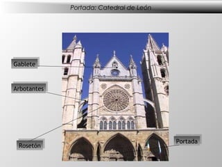 Portada: Catedral de León




Gablete
Gablete


 Arbotantes
Arbotantes




                                           Portada
                                          Portada
  Rosetón
 Rosetón
 