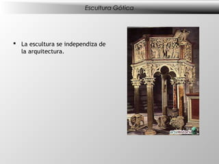 Escultura Gótica




 La escultura se independiza de
  la arquitectura.
 