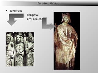 Escultura Gótica.

 Temática:
              –Religiosa
              –Civil o laica.
 