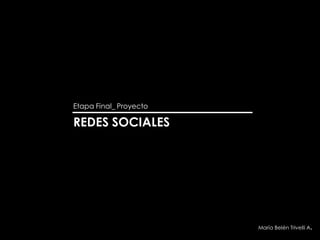 Etapa Final_ Proyecto

REDES SOCIALES




                        María Belén Trivelli A.
 