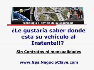 ¿Le gustaría saber donde esta su vehículo al Instante!!?   Sin Contratos ni mensualidades www.Gps.NegocioClave.com 