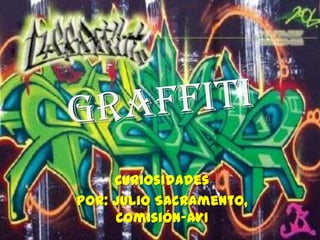 GRAFFITI Curiosidades Por: Julio Sacramento, comisión-AY1 