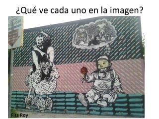 ¿Qué ve cada uno en la imagen?

Fits Roy

 
