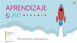 APRENDIZAJE
SCLAVE
“Pensamiento matemático.”
2
 
