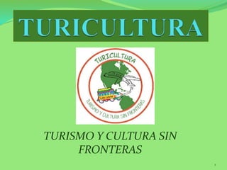 TURISMO Y CULTURA SIN
FRONTERAS
1
 
