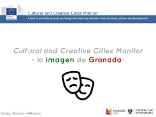 Esteban Romero - erf@ugr.es
Cultural and Creative Cities Monitor
- la imagen de Granada-
 