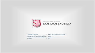 ASIGNATURA : SALUD COMUNITARIA
SEMESTRE ACADÉMICO : 2023 - I
CICLO : IV
 