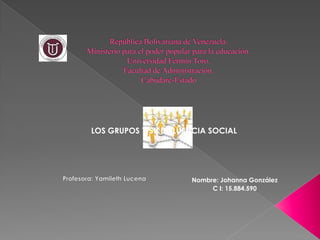 LOS GRUPOS Y SU INFLUENCIA SOCIAL




                      Nombre: Johanna González
                           C I: 15.884.590
 