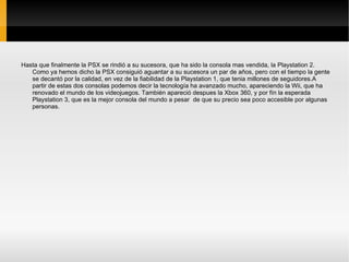 Educativos : Videojuegos cuyo objetivo es dar a conocer al usuario algún tipo de conocimiento. 