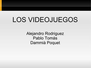 LOS VIDEOJUEGOS Alejandro Rodriguez Pablo Tomás Dammià Poquet 