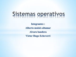 Integrantes :
Alberto moisés altamar
Alvaro bandera
Víctor Hugo Echeverri
 