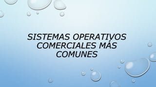 SISTEMAS OPERATIVOS
COMERCIALES MÁS
COMUNES
 