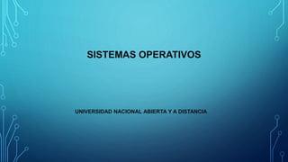 SISTEMAS OPERATIVOS
UNIVERSIDAD NACIONAL ABIERTA Y A DISTANCIA
 
